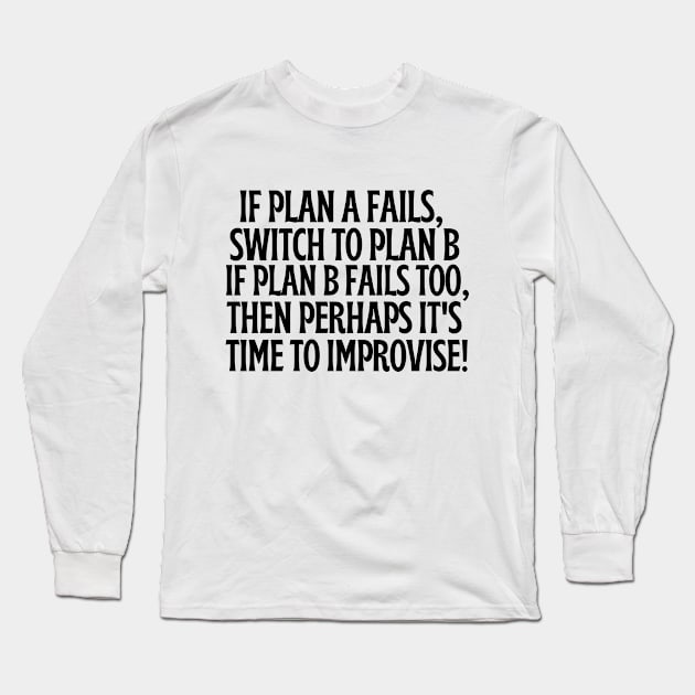 If plan A and B fail, then perhaps it's time to improvise Long Sleeve T-Shirt by mksjr